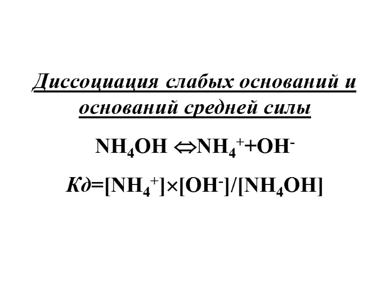 Диссоциация слабых оснований и оснований средней силы  NH4OH NH4++OH- Кд=[NH4+][OH-]/[NH4OH]
